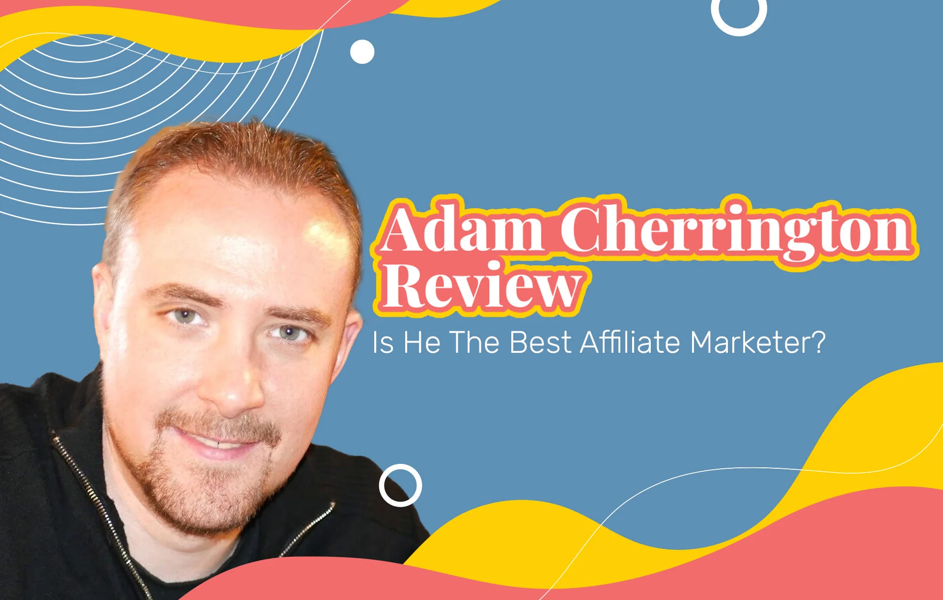 Adam Cherrington Review (2024 Update): Is He The Best Affiliate Marketer?