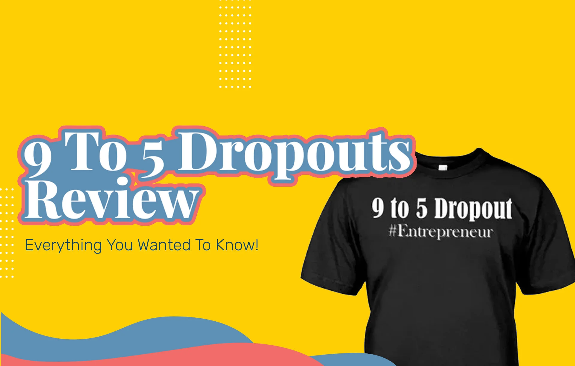 9 To 5 Dropout Review: Everything You Wanted To Know!