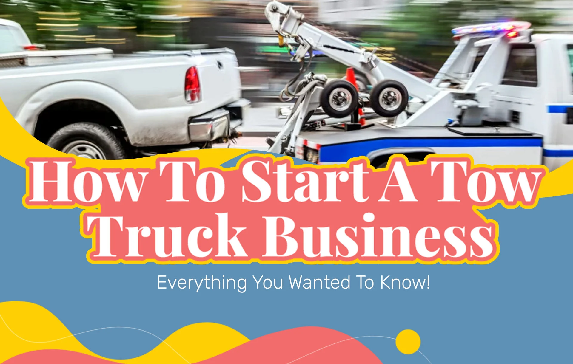 How To Start A Tow Truck Business (2024 Update): Everything You Wanted To Know!