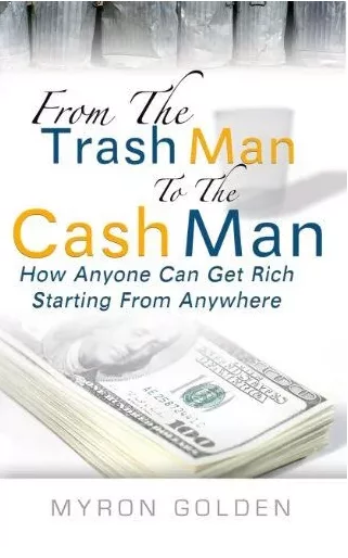 From The Trash Man To The Cash Man How Anyone Can Get Rich Starting From Anywhere