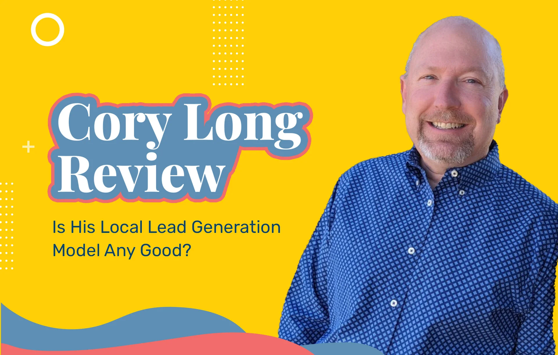 Cory Long Reviews: Is His Local Lead Generation Model Any Good?