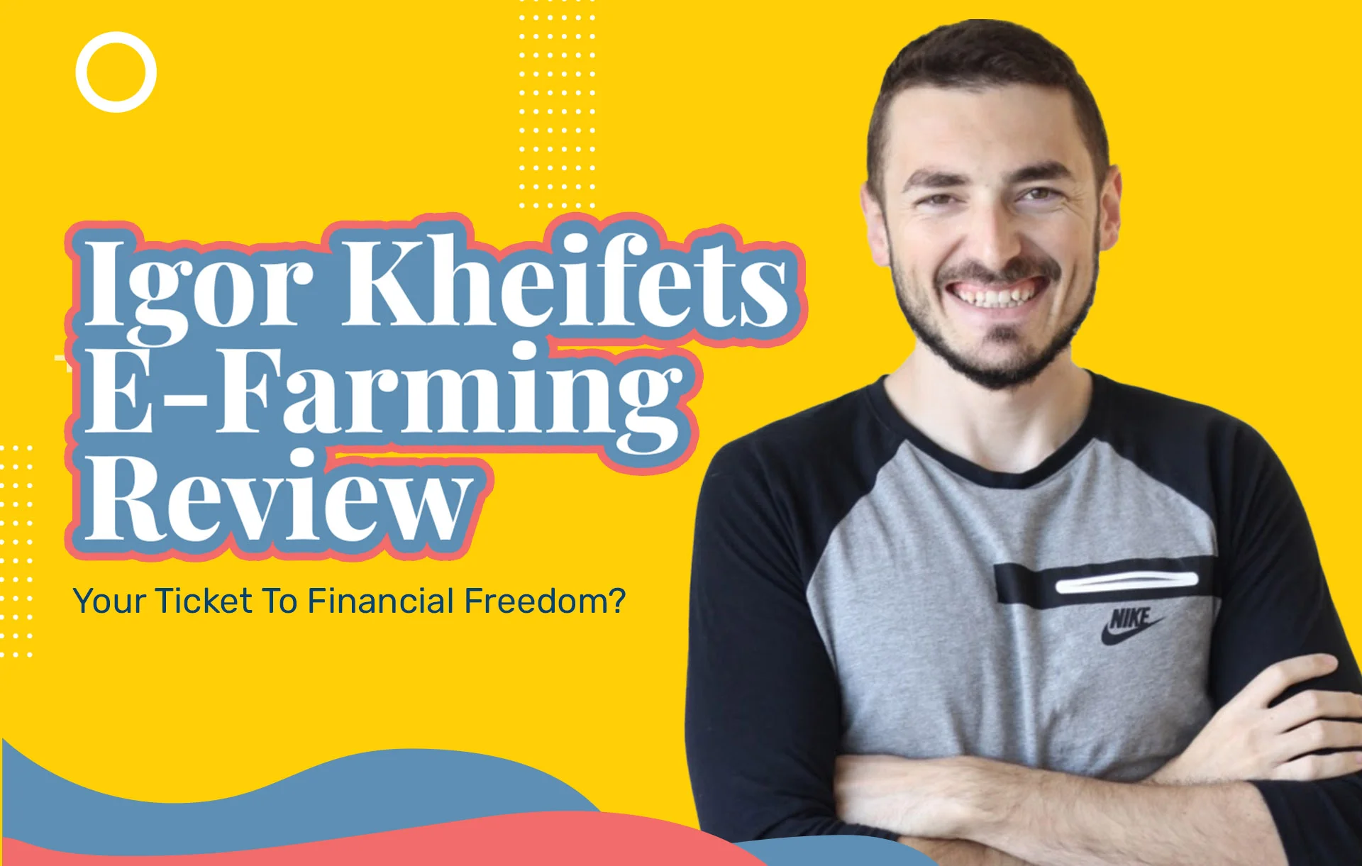 Igor Kheifets E-Farming Review (2023 Update): Your Ticket To Financial Freedom?