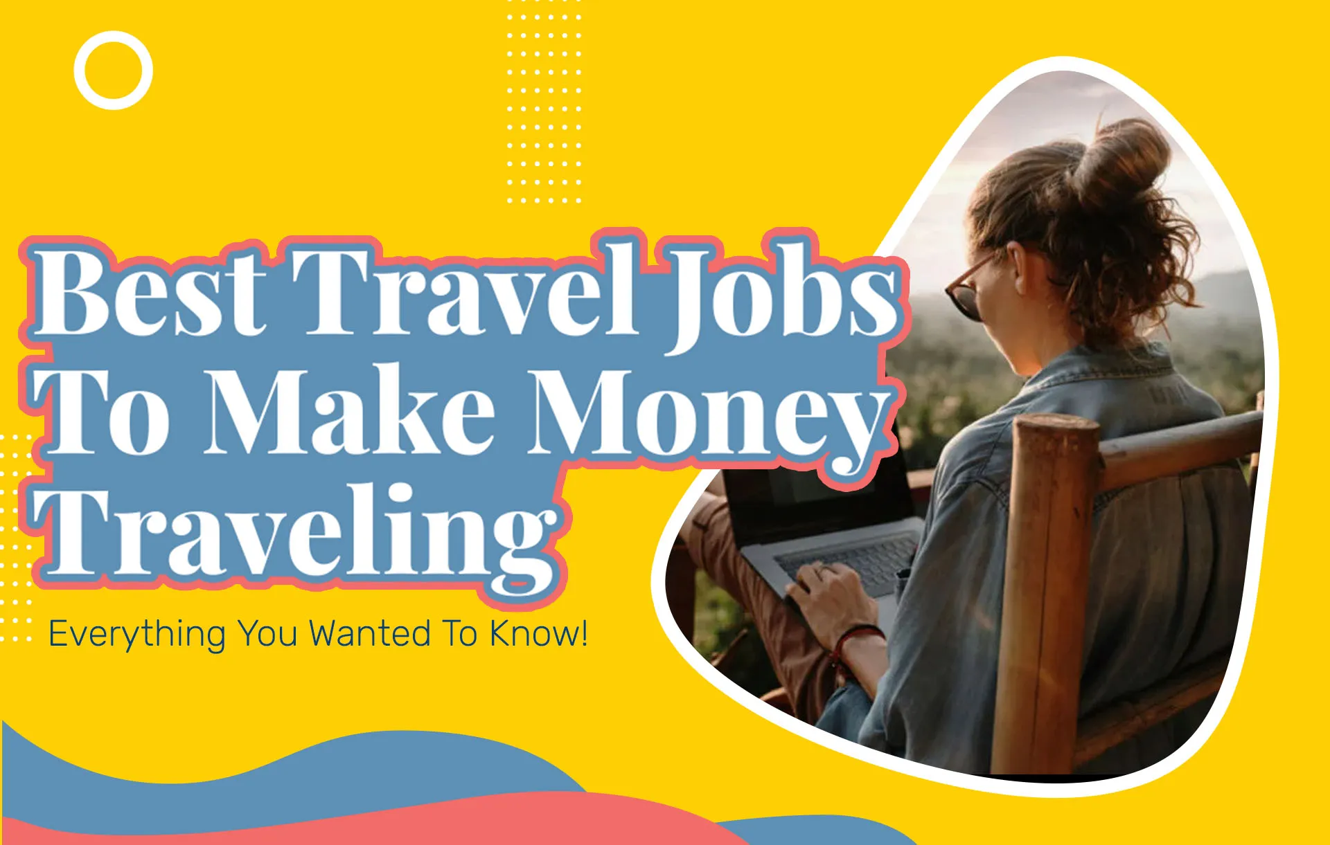 Best Travel Jobs To Make Money Traveling: Everything You Wanted To Know!