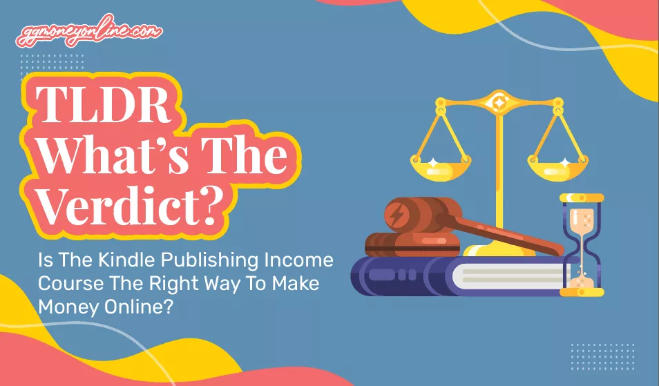 TLDR – Is The Kindle Publishing Income Course The Right Way To Make Money Online?