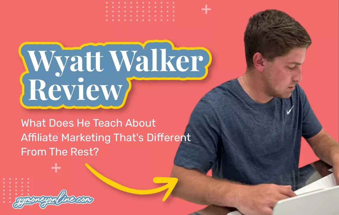 Wyatt Walker Review (Updated 2024): What Does He Teach About Affiliate Marketing That’s Different From The Rest?